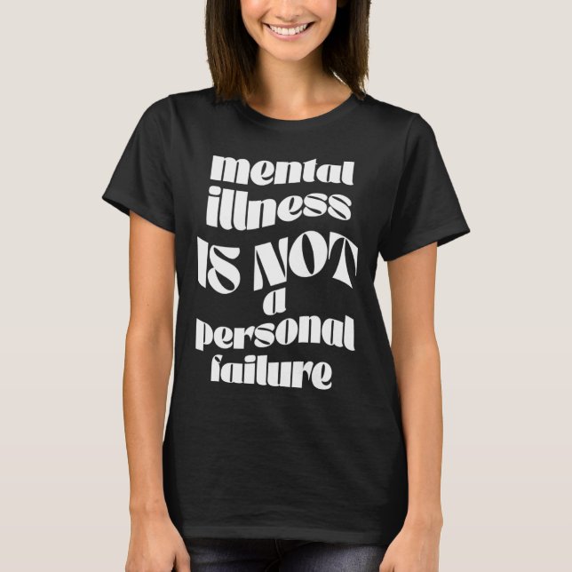 Mental Illness Is Not a Personal Failure Graphic T T Shirt (Framsida)