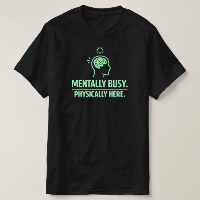 Mentally Busy Physically Here Funny Work Life T Shirt (Design framsida)