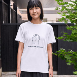 Mentally Elsewhere – Minimal Mental Health Sarcast T Shirt