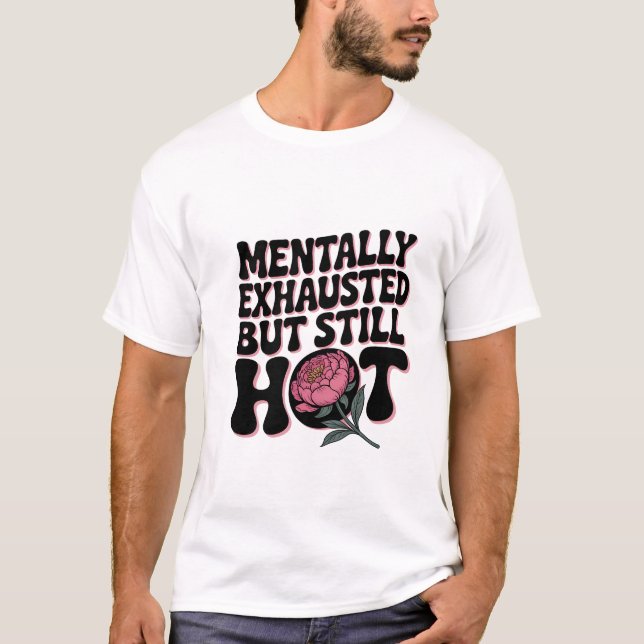 Mentally Exhausted Still Hot Funny Sarcastic Quote T Shirt (Framsida)