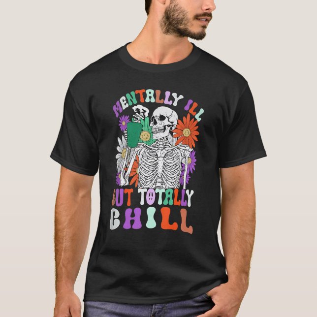 Mentally Ill But Totally Chill Skeleton Death Dais T Shirt (Framsida)