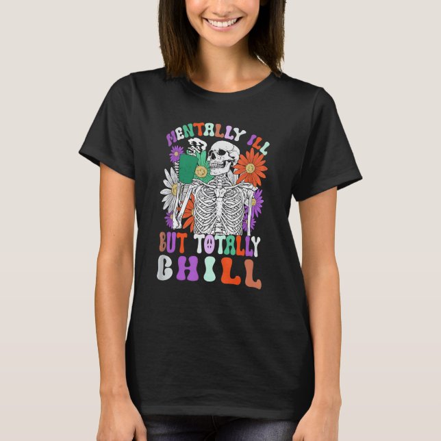 Mentally Ill But Totally Chill Skeleton Death Dais T Shirt (Framsida)