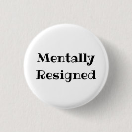 Mentally Resigned Funny Office Pinback Button Knapp