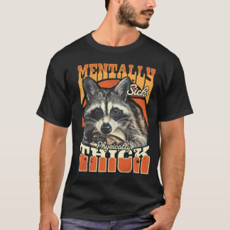 Mentally Sick Physically Thick Feral Raccoon 90s  T Shirt