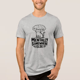 Mentally Somewhere Else Funny Cat  T Shirt