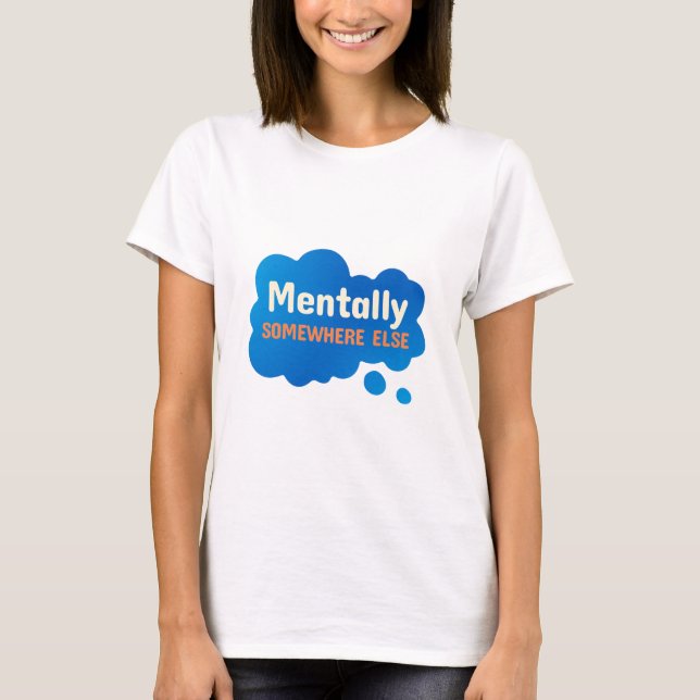 Mentally Somewhere Else Funny Sarcastic Quote T Shirt (Framsida)