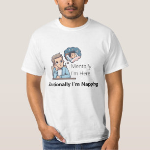 Mentalt är jag här, känslomässigt sover jag" t shirt