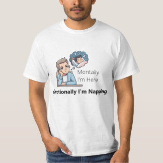 Mentalt är jag här, känslomässigt sover jag" t shirt