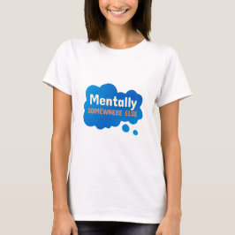 Mentalt någon annanstans Roligt Sarksastiskt Citat T Shirt