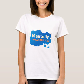 Mentalt någon annanstans Roligt Sarksastiskt Citat T Shirt