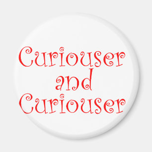 Mer curiouser & mer curiouser magnet