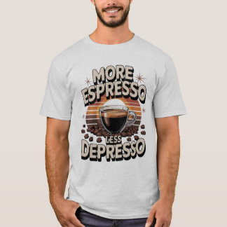 Mer espresso mindre deprimo. Funny Coffee Gift T Shirt