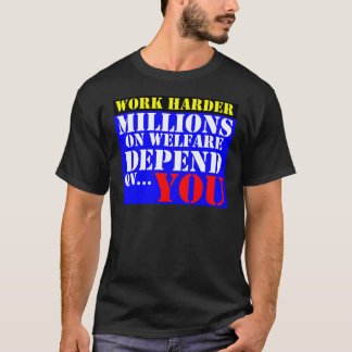 mer hård arbete - miljoner på välfärd beror på dig t-shirt