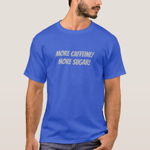 Mer koffein! Mera socker! T Shirt