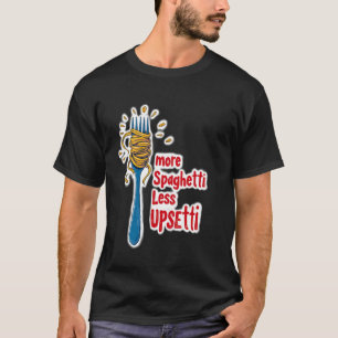 Mer Spagetti Mindre Upsetti Pasta T Shirt