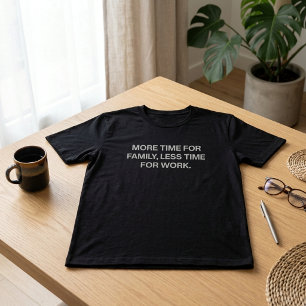 Mer Tid För Familjen Mindre Tid För Jobbet T Shirt