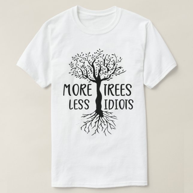 Mer Träd Snälla, skjorta, mer träd mindre idioter T Shirt (Design framsida)