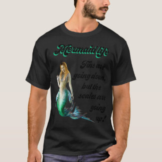 Mermaid Life Fins are going down Scales are going  T Shirt