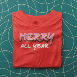 Merry All Year Funny jul T Shirt