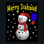 Merry Dinkmas - Pickleball Snowman Poster<br><div class="desc">Merry Dinkmas - Pickleball Snowman features the quote "Merry Dinkmas!" and a pickleball snowman with a pickleball paddle. The pickleball snowman plays in snowing. It's snowing pickleballs. It's a funny pickleball design and it's always fun to have it. Get this for yourself. And get it as a gift to a...</div>