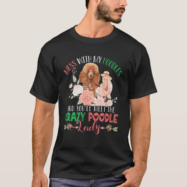 Mess With Poodles And You'll Meet Crazy Funny Pood T Shirt (Framsida)