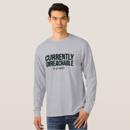 Message Humour Currently Unreachable On Purpose T Shirt