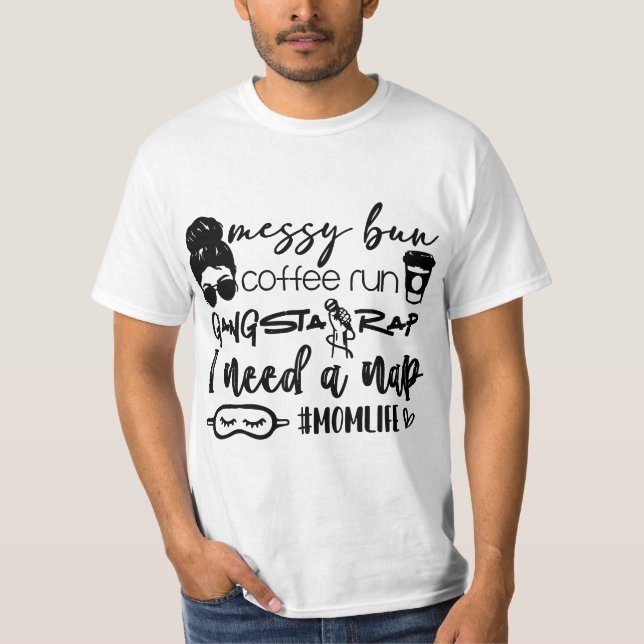 Messy bun coffee run gangster rap I need a nap  T Shirt (Framsida)