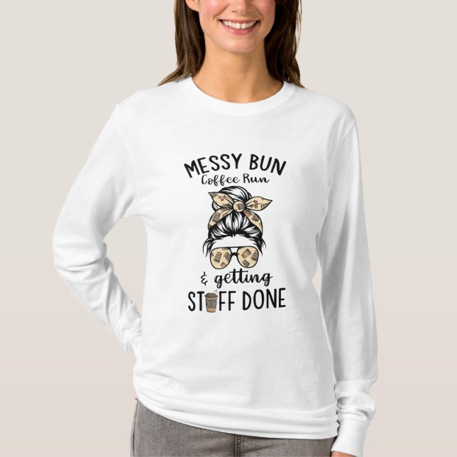 Messy Bun Coffee Springa och att få saker gjort Me T Shirt (Framsida)