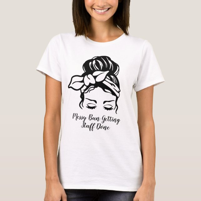 Messy Bun Get Saker klar T Shirt (Framsida)