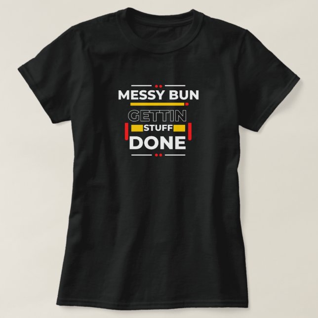 "Messy Bun Gettin' Stuff Done" Funny Graphic Tee (Design framsida)