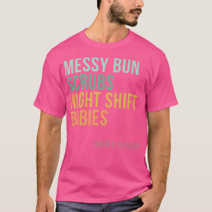 Messy Bun Scrubs Night Shift Spädbarn, Labor och D T Shirt