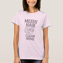 Messy Hair, Clear Mind T Shirt