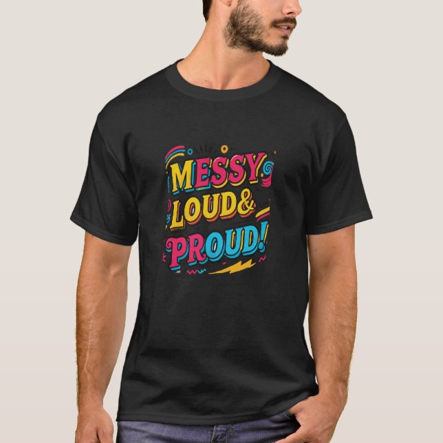 "Messy Loud & Proud" T Shirt (Framsida)