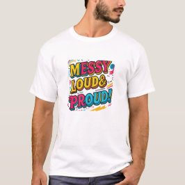 "Messy Loud & Proud" T Shirt