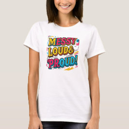"Messy Loud & Proud" T Shirt