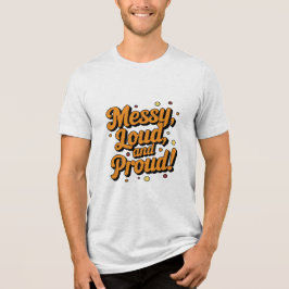 "Messy Loud & Proud" T Shirt
