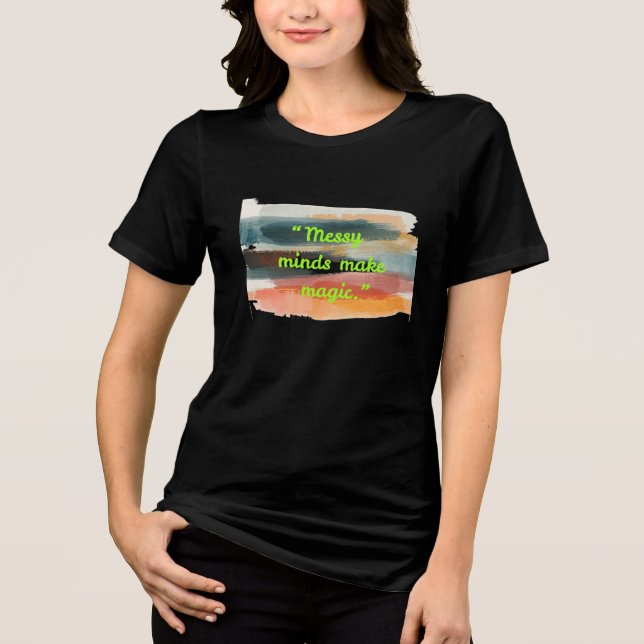 Messy Minds Make Magic | Abstract Brush Stroke Art T Shirt (Framsida)