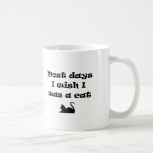 Mest dagar jag önskar att jag var en katt kaffemugg