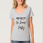 Mest sannolikt att åka hem tidigt Senterparty T Shirt<br><div class="desc">Anpassa dessa t-shirts för varje medlem av ditt brudlag inför ditt möhipparty. Du kan ändra textens färg för att anpassa den till ditt evenemang.</div>