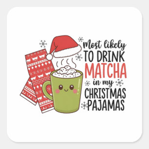 Mest sannolikt att dricka Matcha i min julpyjamas Fyrkantigt Klistermärke