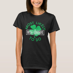 Mest sannolikt att göra en irländsk farväl St Patr T Shirt