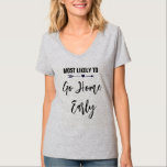 Mest trolig att åka hem till Tidigt Bachelorette P T Shirt<br><div class="desc">Anpassa de här t-shirts för varje medlem av ditt bridtratt på din bachelorette-fest. Du kan ändra färg i texten för att anpassa till tillfälle.</div>