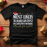 Mest troligt att CHRISTMAS MORNING VAKE UPP FÖRSTA T Shirt<br><div class="desc">Lönsam Vuxen som matchar familjetunkar. Bära vid jul, jul Party eller ge som gåvor. Unisex Tshirt. Hög kvalitet garanterar kom i ditt val av olika "mest sannolik för" ord. Familjeattityder som är julteman A - som sannolikt kommer att dekorera till jul i oktober B - mest sannolika att se julfilm...</div>