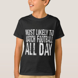Mest troligt att du kan titta på fotbollen hela da t shirt