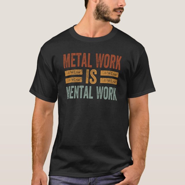 Metal Work Is Mental Work  Mechanic Car Guy Garage T Shirt (Framsida)