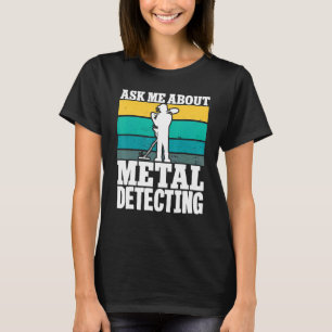 Metall-detektor frågar mig om Metall Dete T Shirt