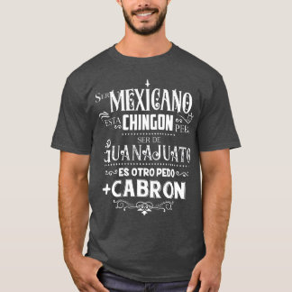 mexiano chingo ser de Guanajuato mas cabron T Shirt