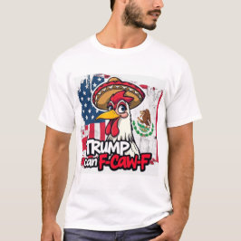 Mexican American Chicken Trump Can F-Caw-F T Shirt