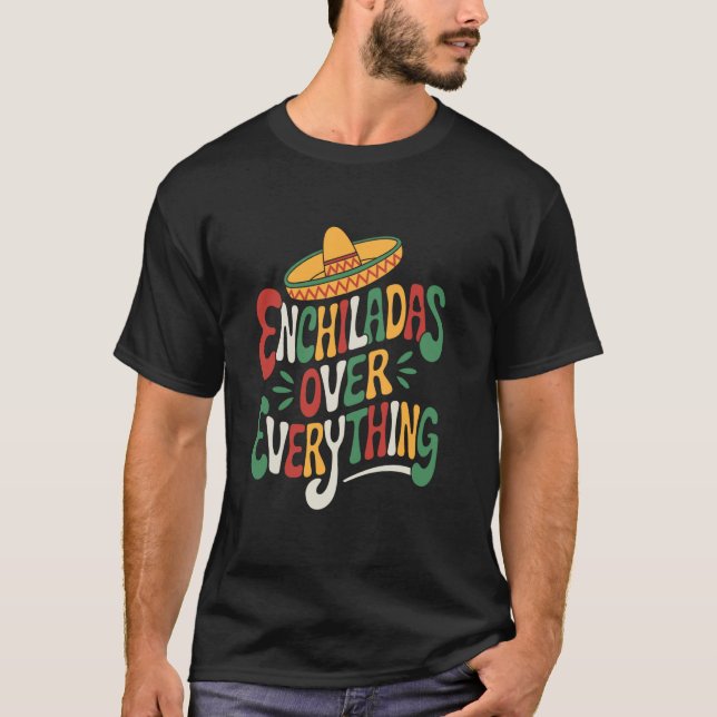 Mexican Food Lover Enchiladas Over Everything, Tac T Shirt (Framsida)