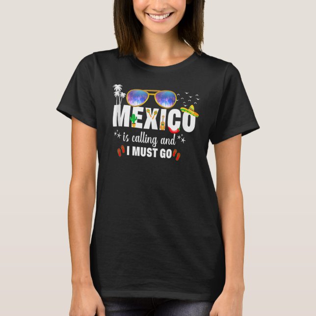 Mexico Is Calling And I Must Go Vacation Group Mat T Shirt (Framsida)